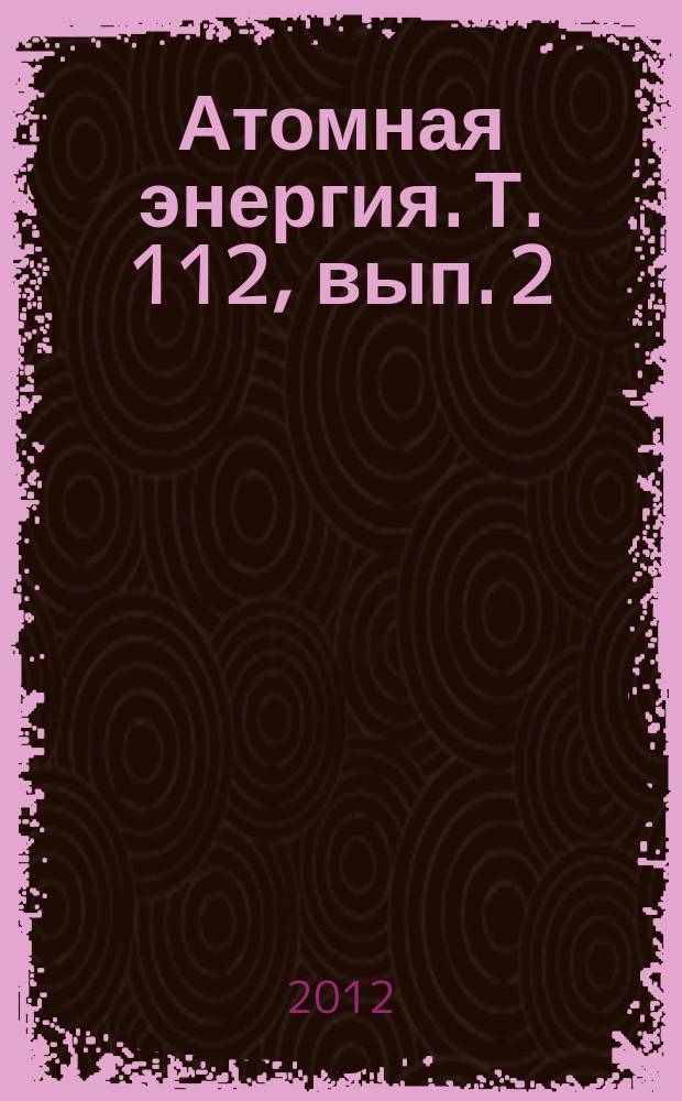 Атомная энергия. Т. 112, вып. 2