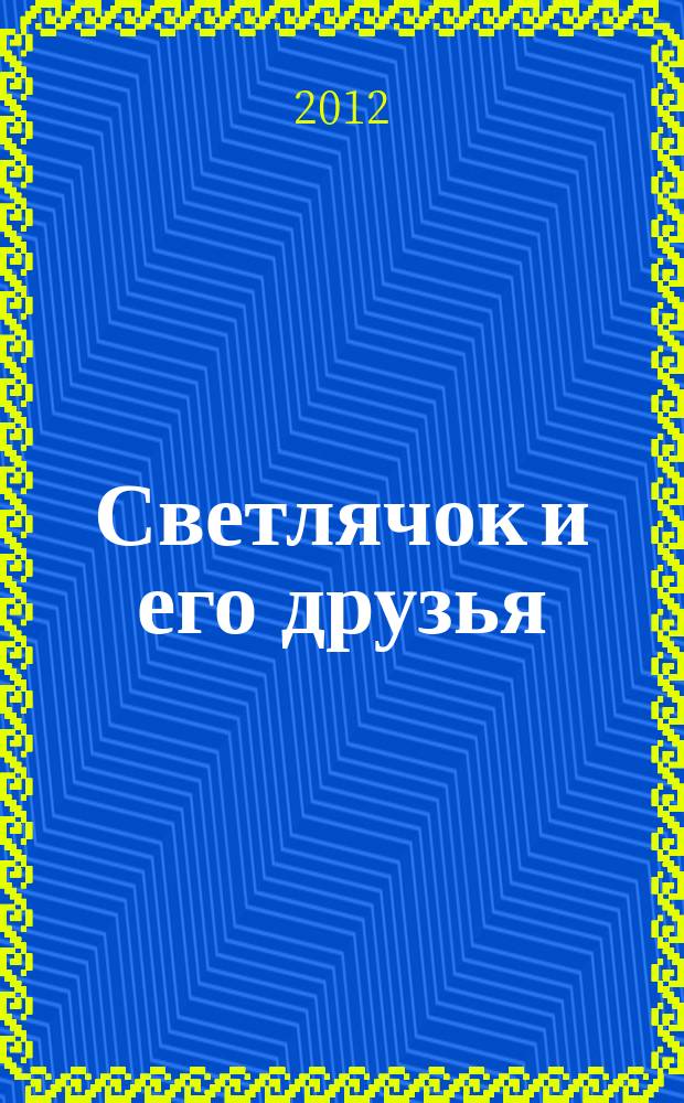Светлячок и его друзья : познавательно-развивающий журнал для детей. 2012, № 1 (10)