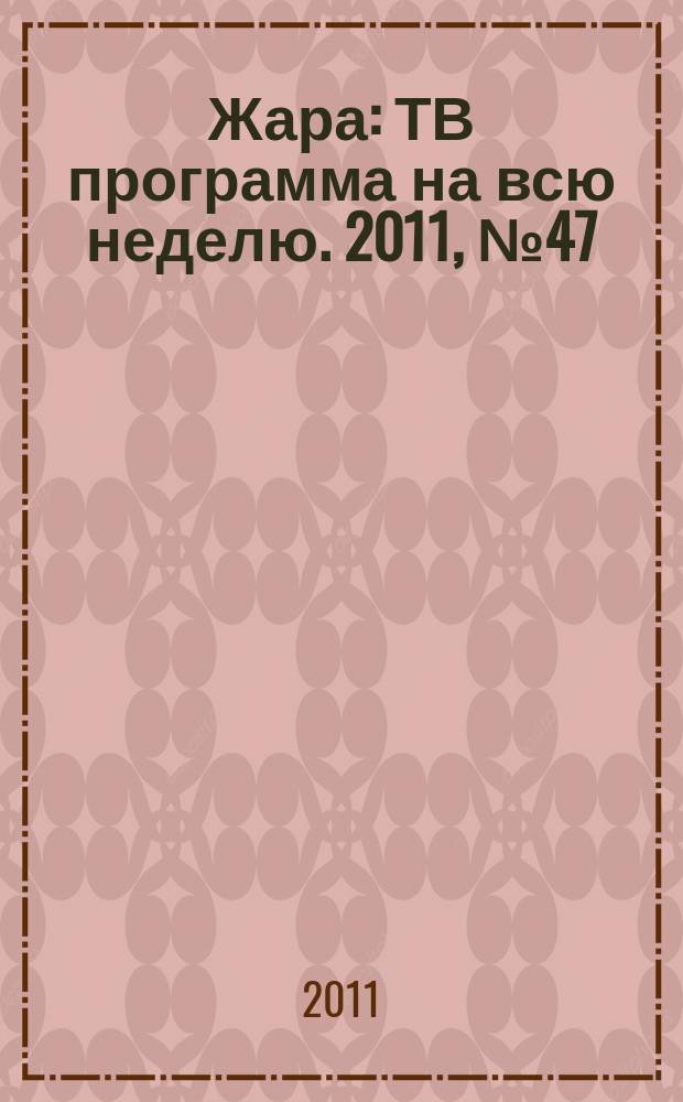 Жара : ТВ программа на всю неделю. 2011, № 47 (107)