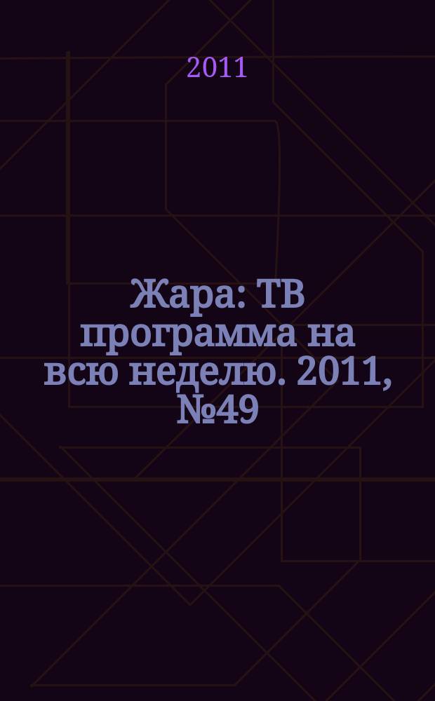 Жара : ТВ программа на всю неделю. 2011, № 49 (109)