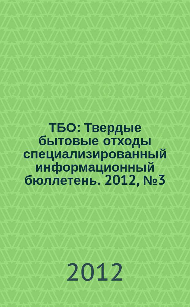 ТБО : Твердые бытовые отходы специализированный информационный бюллетень. 2012, № 3 (69)