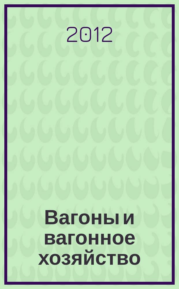Вагоны и вагонное хозяйство : ежеквартальный производственно-технический и научно-популярный журнал приложение к журналу "Локомотив". 2012, № 1 (29)