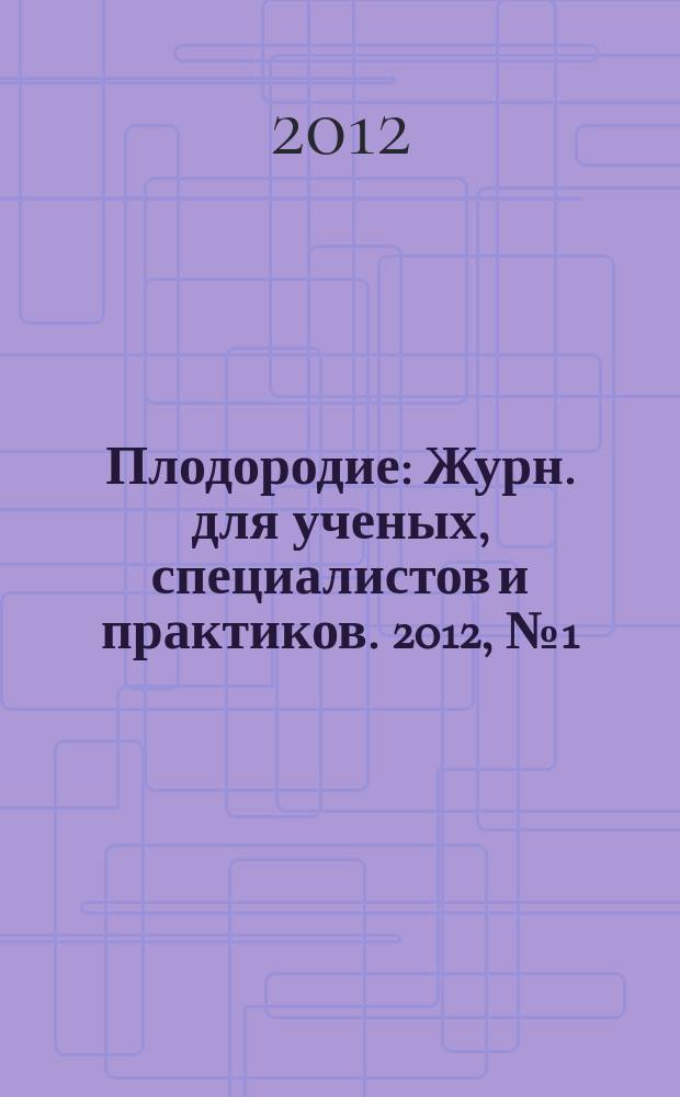 Плодородие : Журн. для ученых, специалистов и практиков. 2012, № 1 (64)