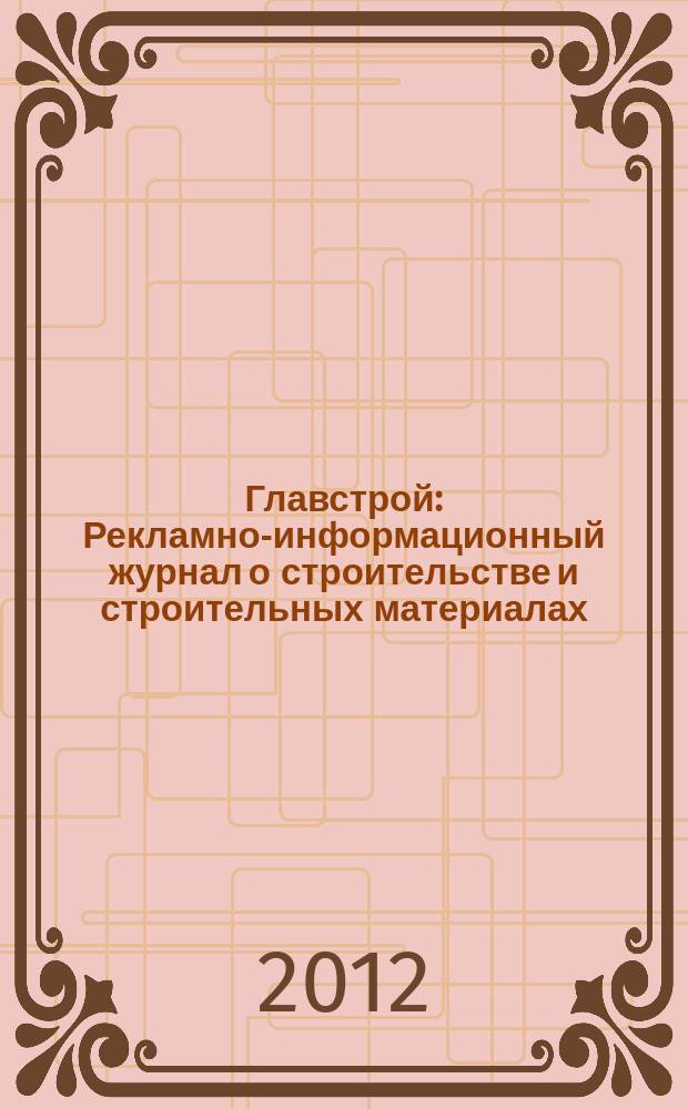 Главстрой : Рекламно-информационный журнал о строительстве и строительных материалах. 2012, № 1 (47)