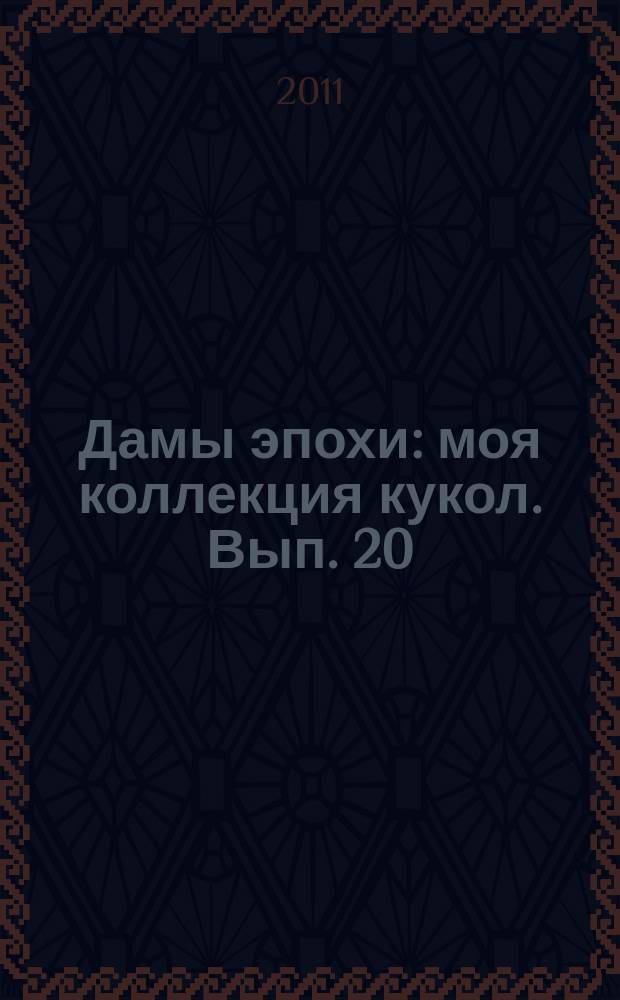 Дамы эпохи : моя коллекция кукол. Вып. 20