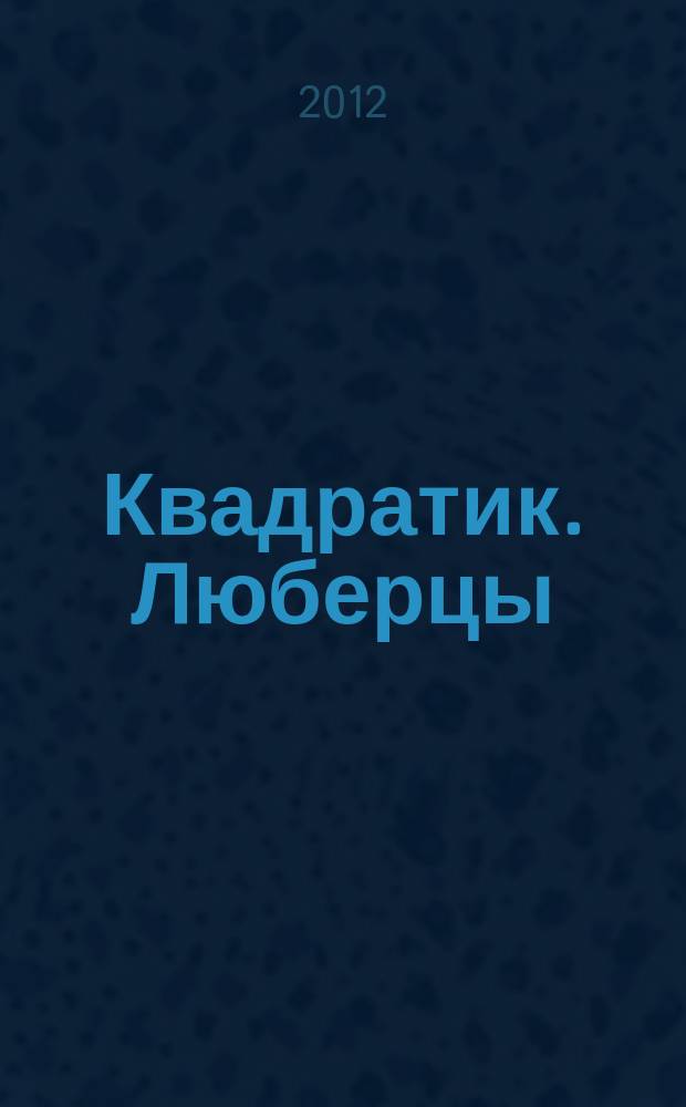 Квадратик. Люберцы : для родителей и детей. 2012, № 3 (13)