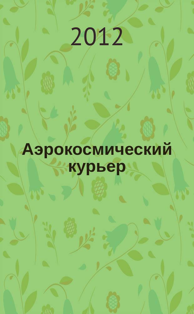 Аэрокосмический курьер : Журн. для тех, кто принимает решения. 2012, 1 (79)