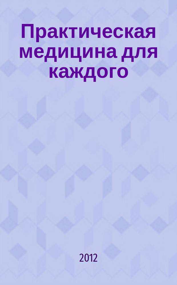 Практическая медицина для каждого : рекламно-информационное издание. 2012, № 1 (53)