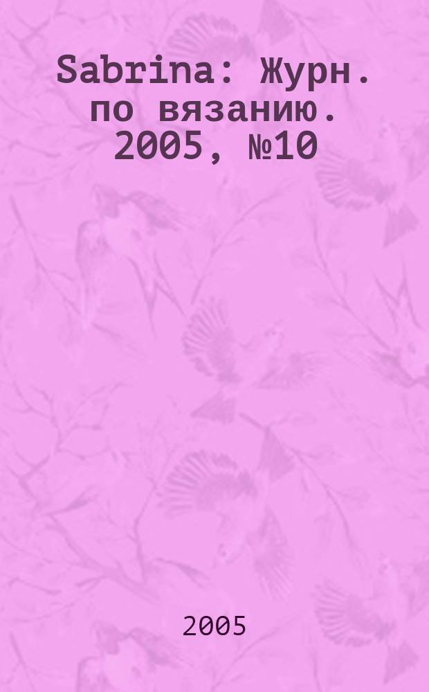 Sabrina : Журн. по вязанию. 2005, № 10