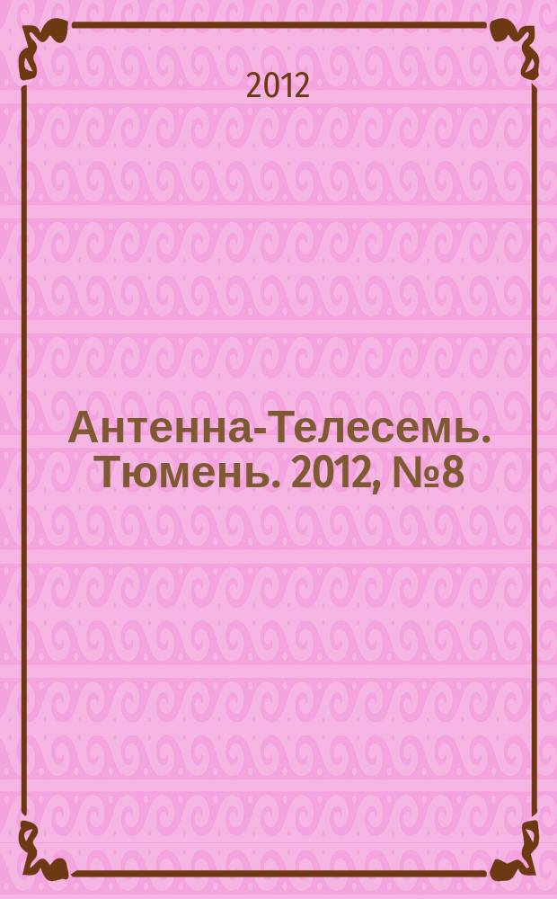 Антенна-Телесемь. Тюмень. 2012, № 8 (149)