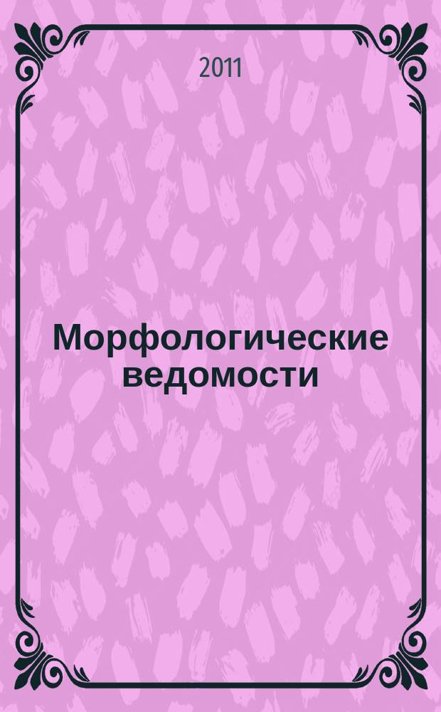 Морфологические ведомости : международный морфологический журнал научно-информационное издание Научного медицинского общества анатомов, гистологов и эмбриологов. 2011, № 4