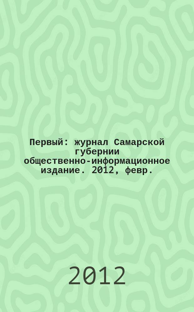 Первый : журнал Самарской губернии общественно-информационное издание. 2012, февр. (23)