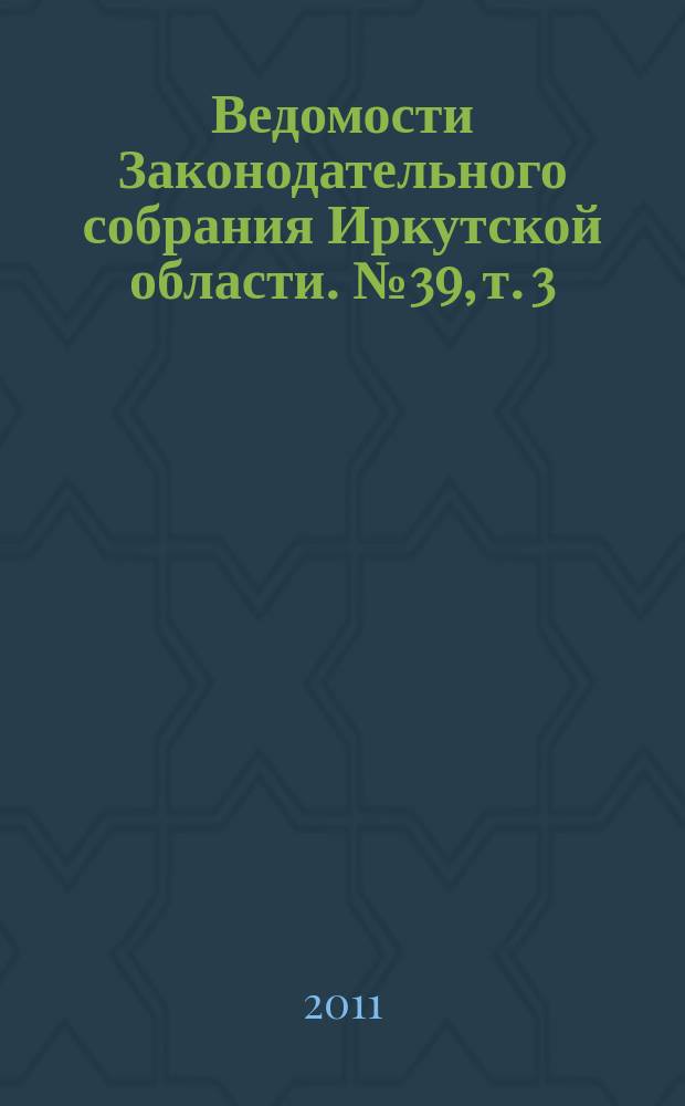 Ведомости Законодательного собрания Иркутской области. № 39, т. 3