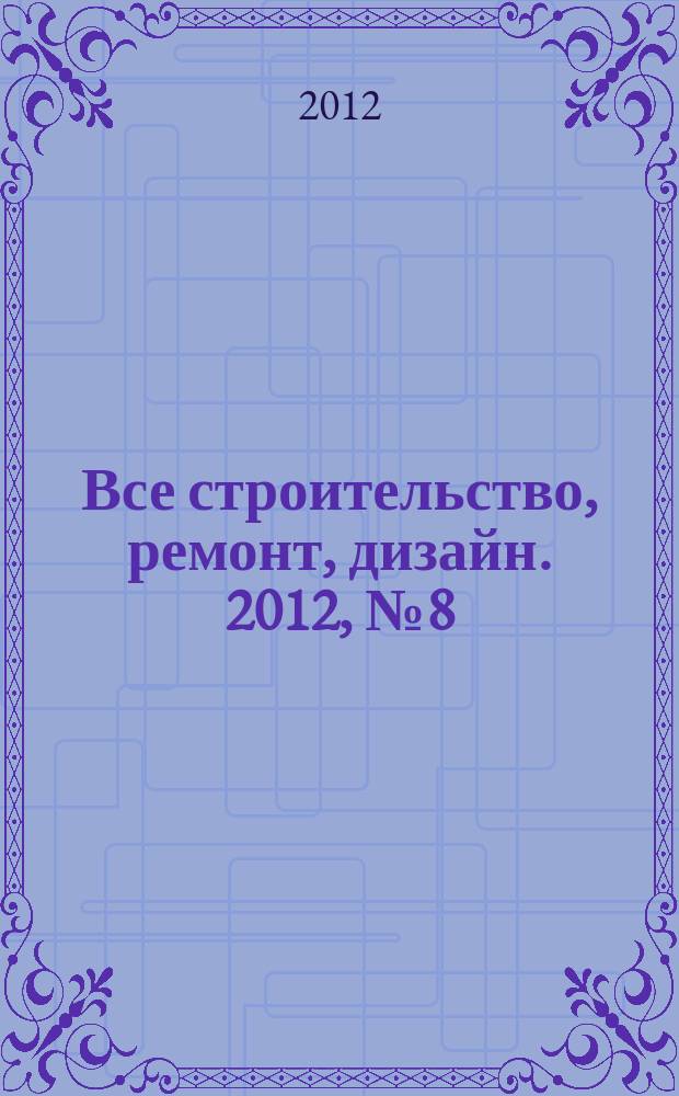 Все строительство, ремонт, дизайн. 2012, № 8 (193)