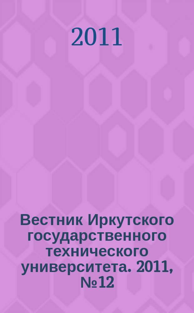 Вестник Иркутского государственного технического университета. 2011, № 12 (59)