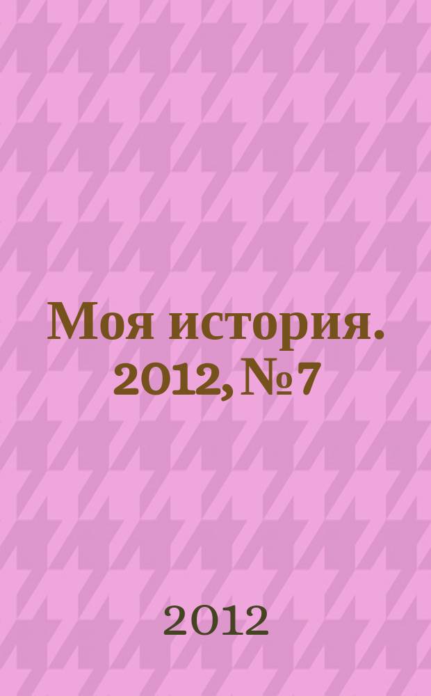 Моя история. 2012, № 7