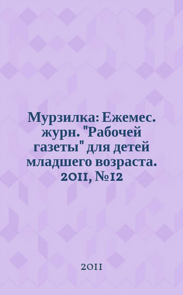 Мурзилка : Ежемес. журн. "Рабочей газеты" для детей младшего возраста. 2011, № 12