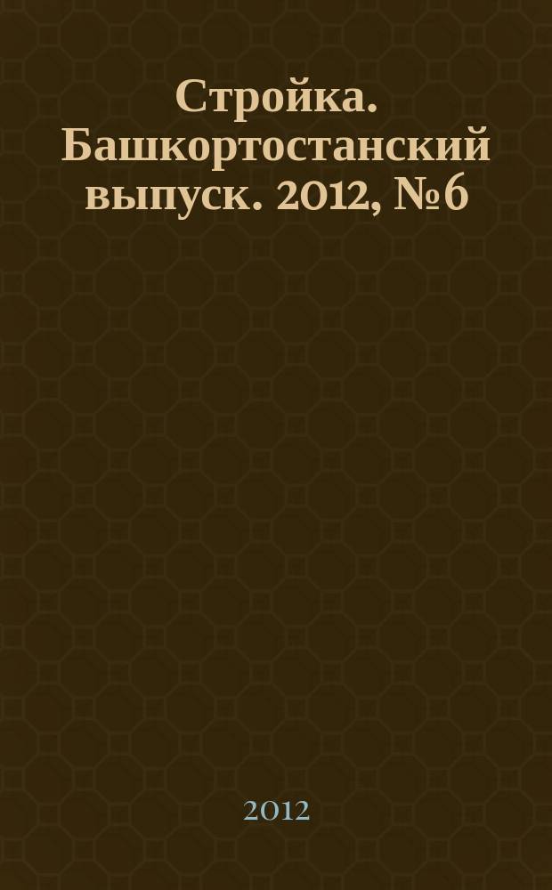 Стройка. Башкортостанский выпуск. 2012, № 6 (435)