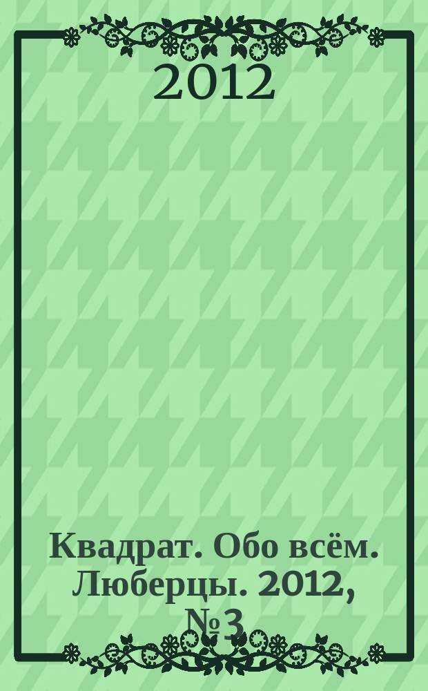 Квадрат. Обо всём. Люберцы. 2012, № 3 (12)