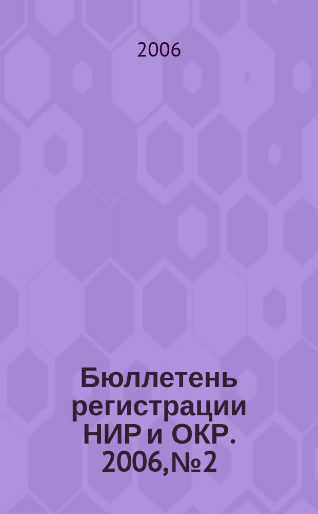 Бюллетень регистрации НИР и ОКР. 2006, № 2