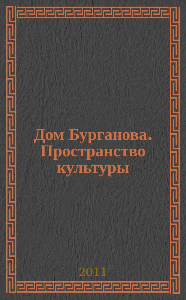 Дом Бурганова. Пространство культуры : научно-аналитический журнал. 2011, № 3