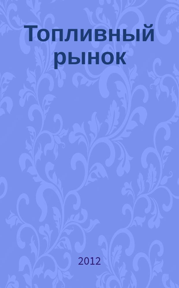 Топливный рынок : информационно-аналитический журнал. 2012, № 1 (22)