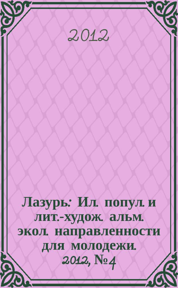 Лазурь : Ил. попул. и лит.-худож. альм. экол. направленности для молодежи. 2012, № 4