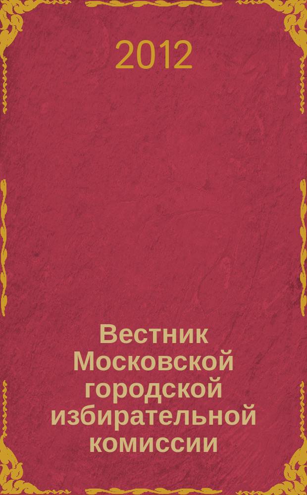 Вестник Московской городской избирательной комиссии : Офиц. печ. орган Моск. гор. избират. комис. 2012, № 2 (124)