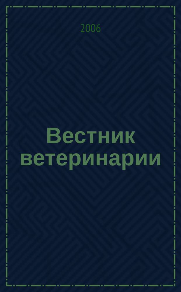 Вестник ветеринарии : Период. науч.-произв. журн. 2006, № 1 (36)