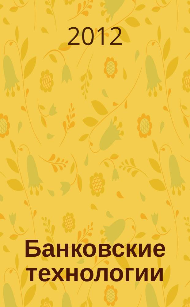 Банковские технологии : Журн. для тех, кто принимает решения. 2012, 3 (194)