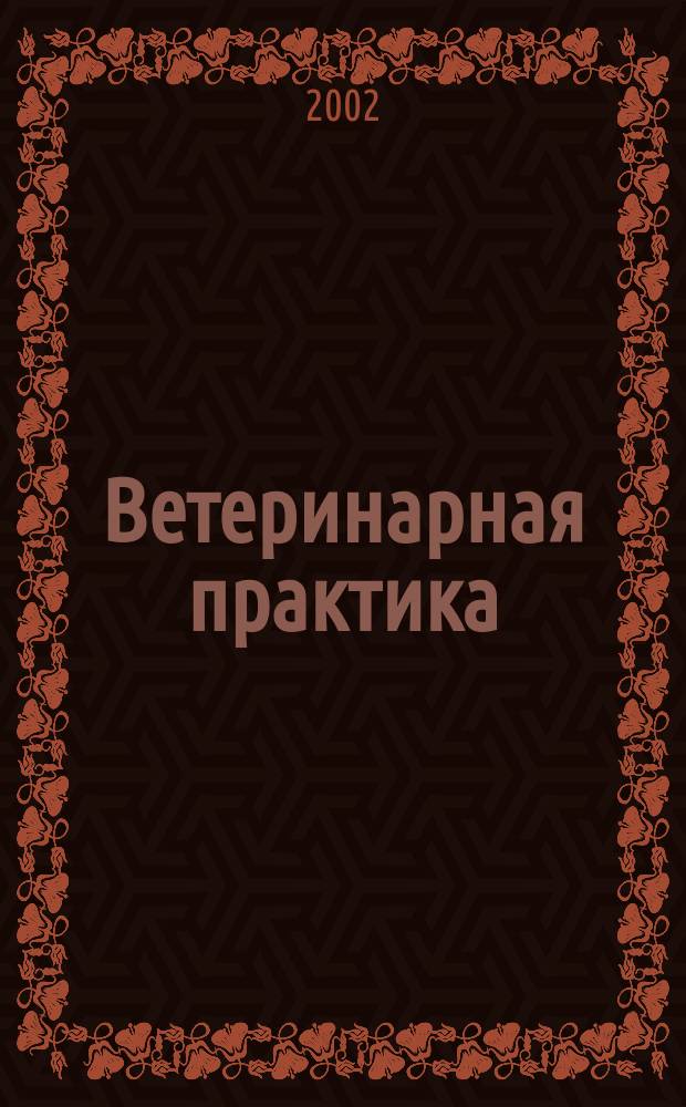 Ветеринарная практика : Науч.-практ. журн. последиплом. образования. 2002, № 3/4 (18/19)