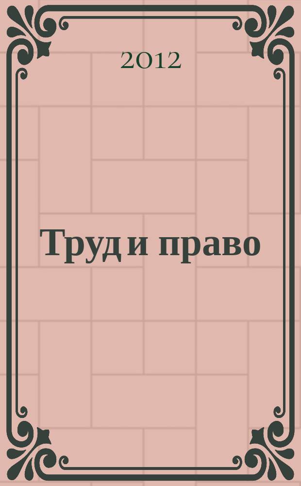 Труд и право : Прил. к журн. "Б-чка профсоюз. активиста". 2012, № 3 : Трудовой кодек, ч. 1