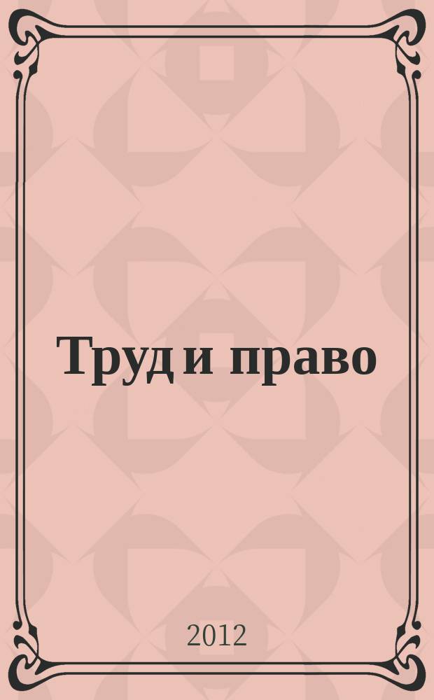 Труд и право : Прил. к журн. "Б-чка профсоюз. активиста". 2012, № 5 : Трудовой кодекс, ч. 2