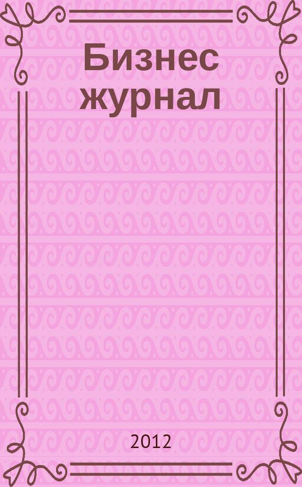 Бизнес журнал : Для малого и средн. бизнеса. 2012, № 4 (193)