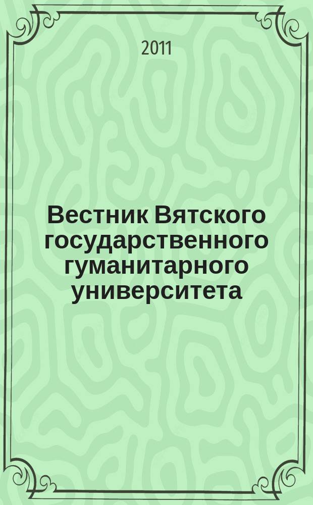 Вестник Вятского государственного гуманитарного университета : Науч. журн. 2011, № 2 (5) : История и юридические науки