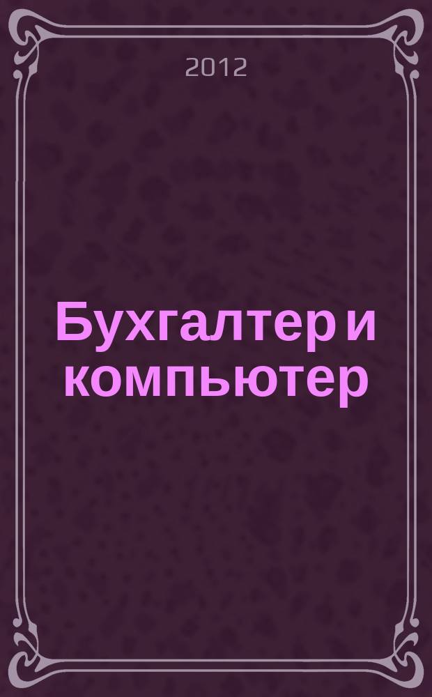 Бухгалтер и компьютер : Прил. к журн. "Бух. учет". 2012, № 4 (151)