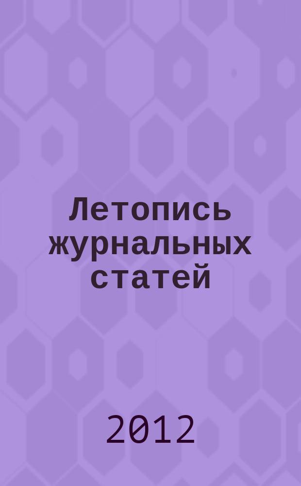 Летопись журнальных статей : Систематич. указ. статей из журн. и сборников СССР Орган Гос. библиографии СССР. 2012, 12