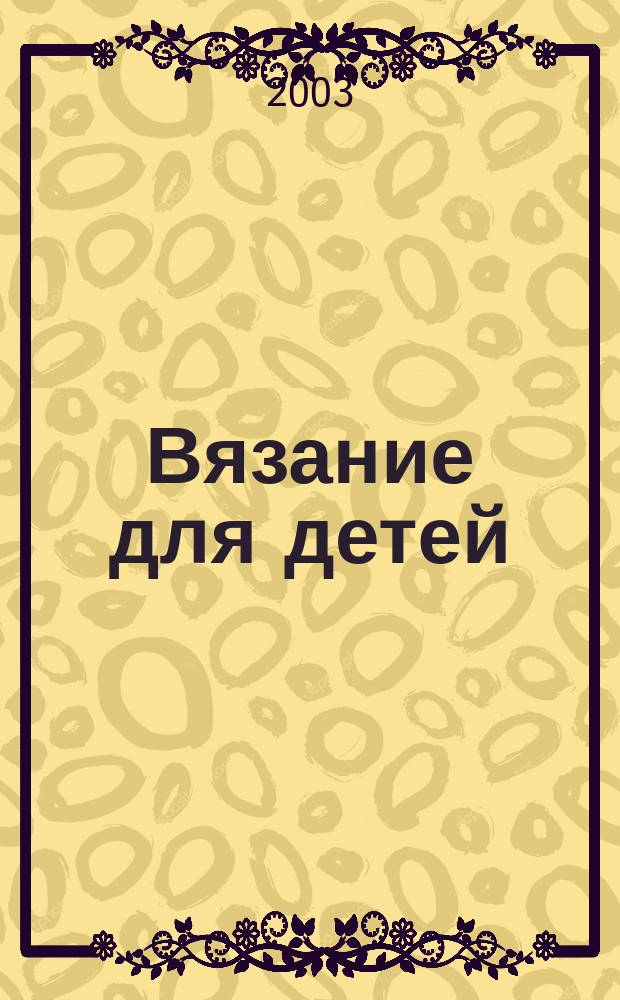 Вязание для детей : специальный выпуск журнала "Сабрина". 2003, № 5