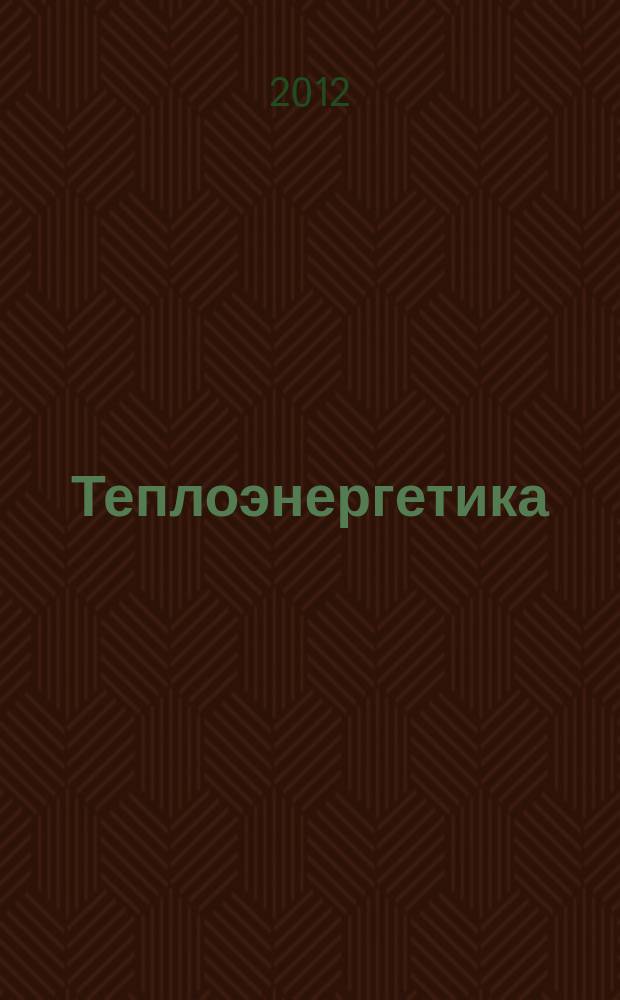 Теплоэнергетика : Орган М-ва электростанций и электропром. СССР, М-ва трансп. и тяж. машиностроения СССР и Акад. наук СССР. 2012, № 3