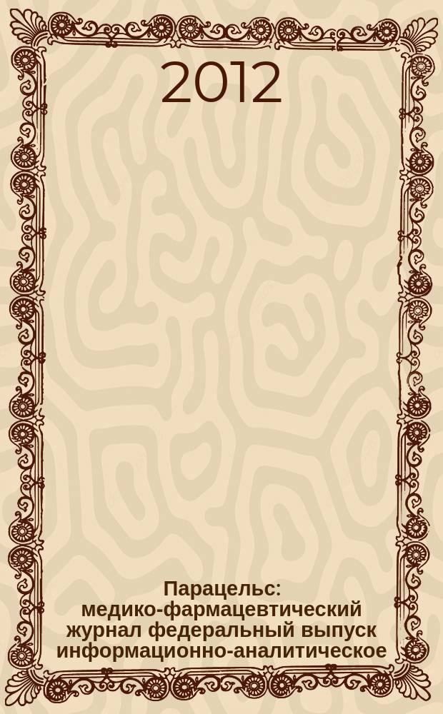 Парацельс : медико-фармацевтический журнал федеральный выпуск информационно-аналитическое, научно-практическое издание для специалистов в области медицины, социального развития и фармацевтической деятельности. 2012, 4 (65)