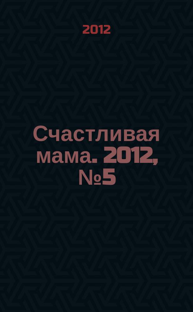 Счастливая мама. 2012, № 5 (105)