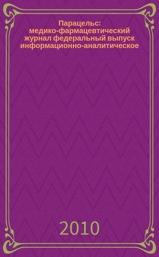 Парацельс : медико-фармацевтический журнал федеральный выпуск информационно-аналитическое, научно-практическое издание для специалистов в области медицины, социального развития и фармацевтической деятельности. 2010, № 17 (30)