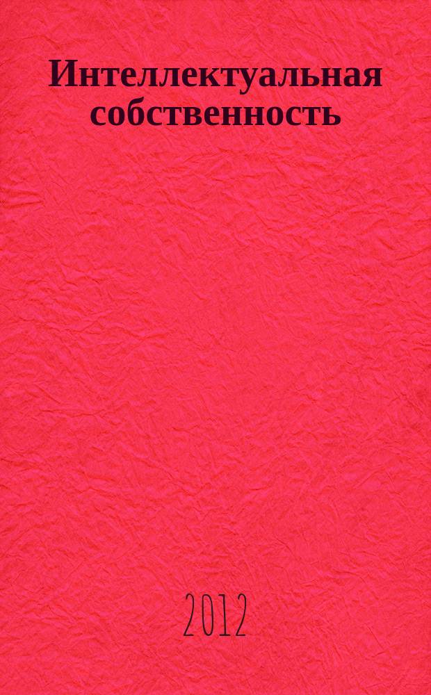 Интеллектуальная собственность : Науч.-практ. журн. 2012, № 4