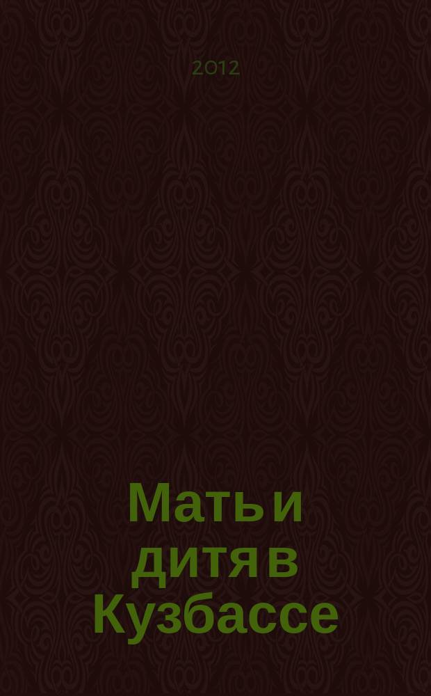 Мать и дитя в Кузбассе : Науч.-практ. мед. журн. 2012, № 1 (48)