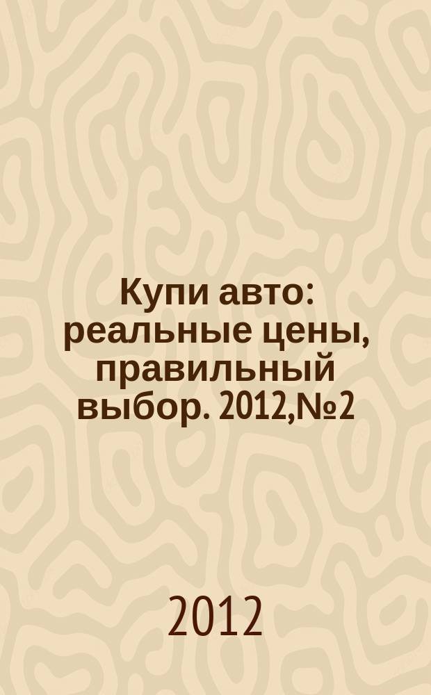 Купи авто : реальные цены, правильный выбор. 2012, № 2