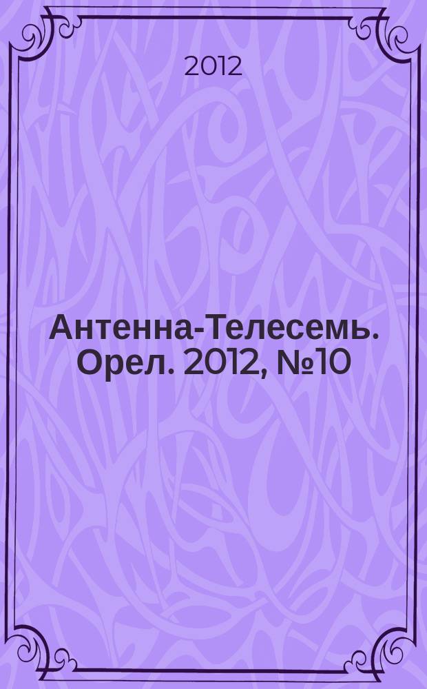 Антенна-Телесемь. Орел. 2012, № 10 (674)