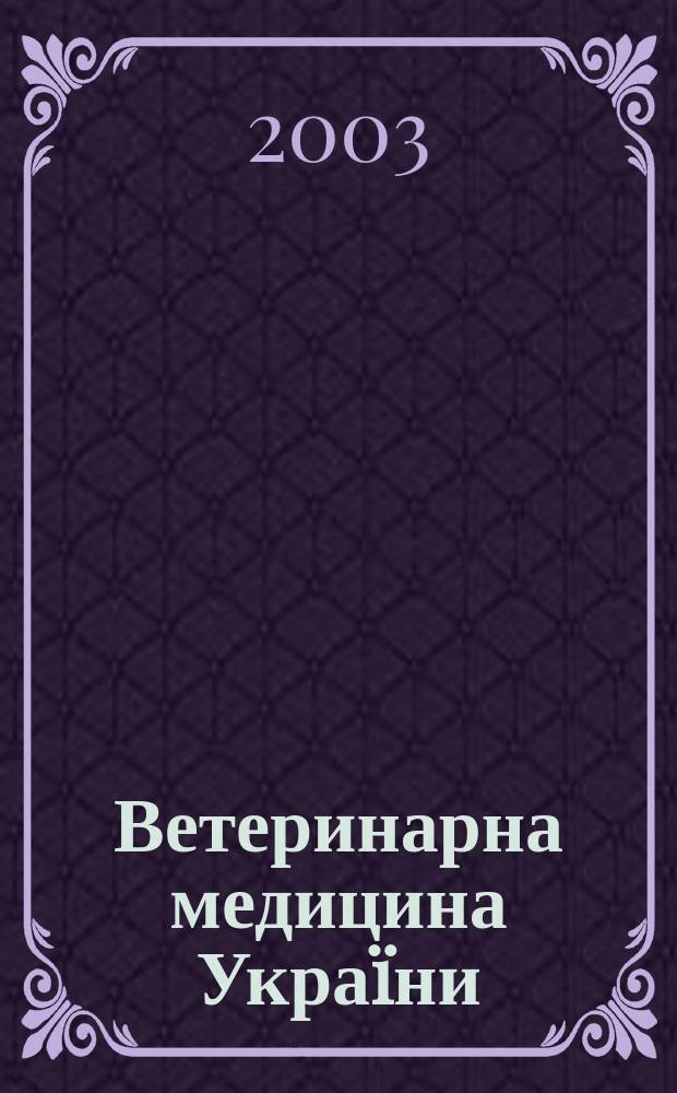 Ветеринарна медицина Украïни : Наук.-вироб. щомiсячник Держ. департаменту вет. медицини М-ва аграр. полiтики Украïни. 2003, № 9