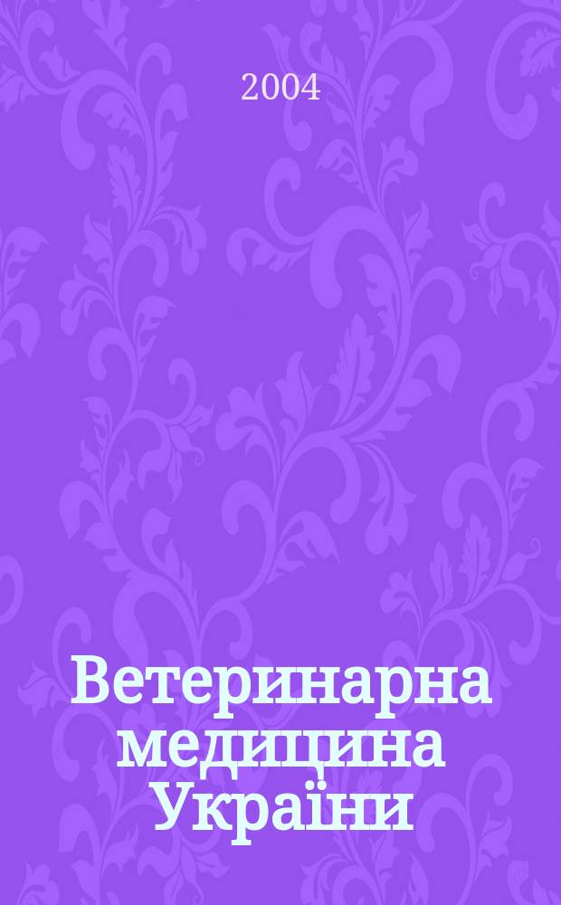 Ветеринарна медицина Украïни : Наук.-вироб. щомiсячник Держ. департаменту вет. медицини М-ва аграр. полiтики Украïни. 2004, № 1