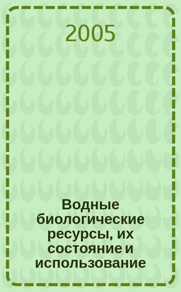 Водные биологические ресурсы, их состояние и использование : Аналит. и реф. информ. 2005, вып. 2
