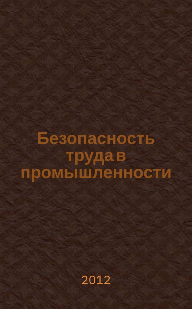 Безопасность труда в промышленности : Ежемес. науч.-техн. журн. СССР Орган Ком. по надзору за безопасным ведением работ в пром. и горному надзору при Сов. министров. 2012, № 3